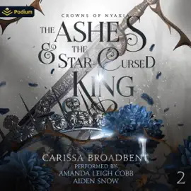 The Ashes and the Star-Cursed King: Crowns of Nyaxia, Book 2 (Unabridged)