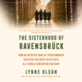 The Sisterhood of Ravensbrück: How an Intrepid Band of Frenchwomen Resisted the Nazis in Hitler's All-Female Concentration Camp (Unabridged)