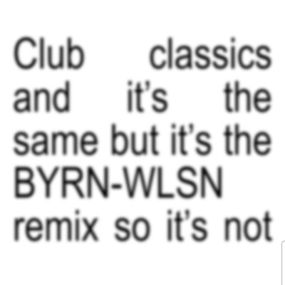 BYRN-WLSN - Club Classics (BYRN-WLSN Remix)