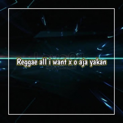 reggae all i want x o aja yakan