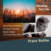 Recalling Past Life: About Days Forgotten, Dreams Dreamt, Books Read, and Some Flute Music (Unabridged) - Franz Rothe