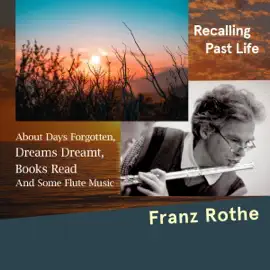 Recalling Past Life: About Days Forgotten, Dreams Dreamt, Books Read, and Some Flute Music (Unabridged)