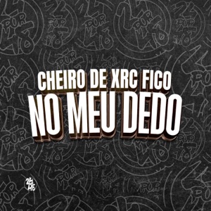 Cheiro de Xrc Fico no Meu Dedo