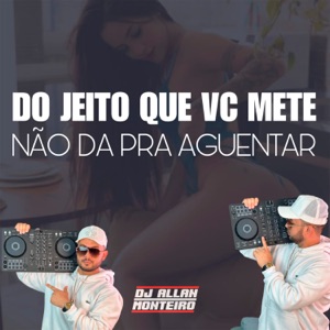 DO JEITO QUE VC METE NÃO DAR PRA AGUENTAR
