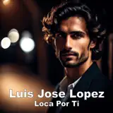Luis Jose Lopez - Loca Por Ti (Radio Edit)