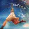 Slowly