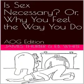 Is Sex Necessary? Or, Why You Feel the Way You Do (AOG Edition) (Unabridged)
