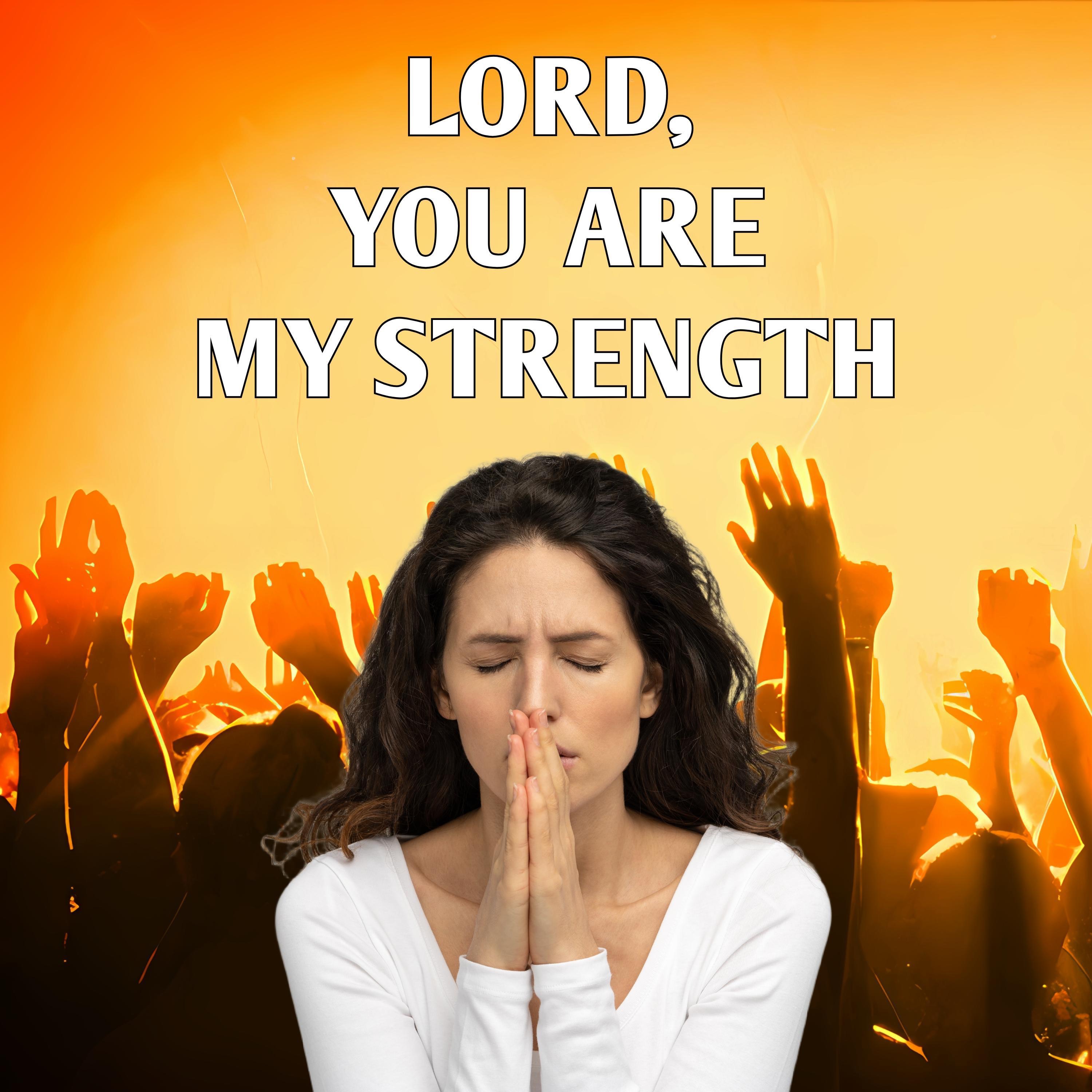 Lord, You Are My Strength