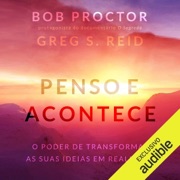 Penso e acontece: O poder de transformar as suas ideias em realidade (Unabridged) - Bob Proctor & Greg S. Reid