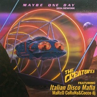 Maybe One Day (feat. Italian Disco Mafia, MaRcO CoRoNa (ITA) & Cocco Dj) [2024 Rework] - Single - The Creatures