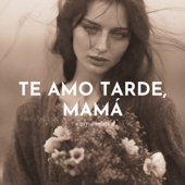 Te Amo Tarde, Mamá