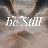 My Soul be Still — TEHGAH