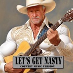 Let's Get Nasty! (Country Version) - Single