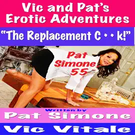 Vic and Pat’s   Erotic Adventures “The Replacement C * * k!”