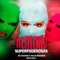 Meninas Super Poderosas - Single - MC Edisinho, VM no Beat & Vulgo Marcinho