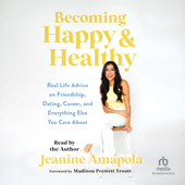 Becoming Happy  Healthy : Real Life Advice on Friendship, Dating, Career, and Everything Else You Care About - Jeanine Amapola Cover Art