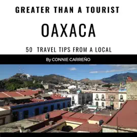 Greater than a Tourist: Oaxaca: Greater than a Tourist Mexico (Unabridged)