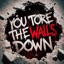You tore the walls down