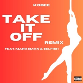 TAKE IT OFF (feat. Mark$man & $elfish) [REMIX] Kobee Byrd
