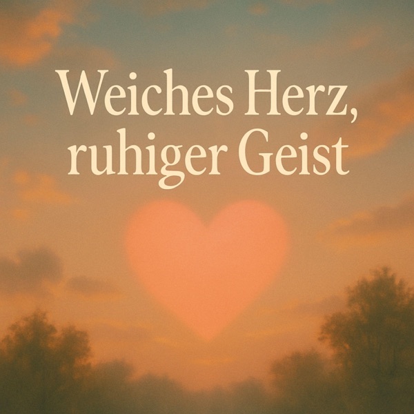 Weiches Herz, ruhiger Geist