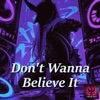 Don't Wanna Believe It