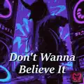Don't Wanna Believe It