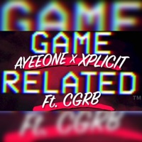 Game Related (feat. CGRB & AyeeOne) - Single - X-Plicit