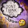 I Don't Think So