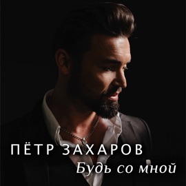 Будь со мной Пётр Захаров