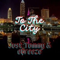 To The City (feat. Ebreeze) - Single - Just Tommy
