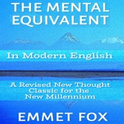The Mental Equivalent in Modern English: A Revised New Thought Classic for the New Millennium (Unabridged) - Emmet Fox & ALIO Publishing Group