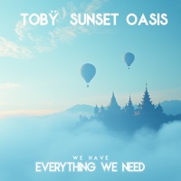 We Have Everything We Need - Single - Tobÿ & Sunset Oasis
