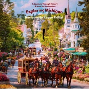 Exploring Michigan: A Journey Through History & Must See Destinations (Unabridged) - Brian Armstrong