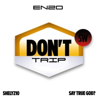 Don't Trip - Single - Enzo, Say True God? & Shely210