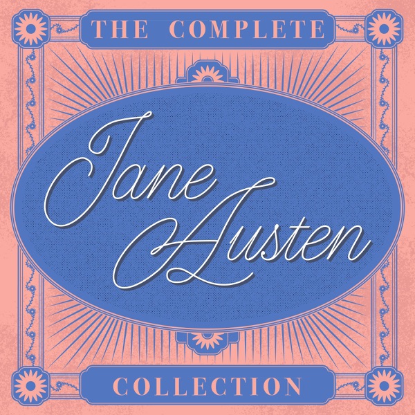 The Complete Jane Austen Collection: Pride and Prejudice, Sense and Sensibility, Mansfield Park, Emma, Northanger Abbey, Persuasion, Sandition, Short Stories, Letters, & More (Unabridged Selection)