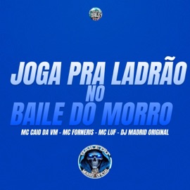 JOGA PRA LADRÃO NO BAILE DO MORRO (feat. MC LUF) MC CAIO DA VM, DJ Madrid Original, Mc Forneris & EXPLANA BAILE