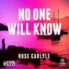 No One Will Know - Rose Carlyle