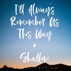 I'll Always Remember Us This Way / Shallow (From "A Star is Born") - Single