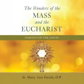 The Wonders of the Mass and the Eucharist: Insights of the Saints (Unabridged)