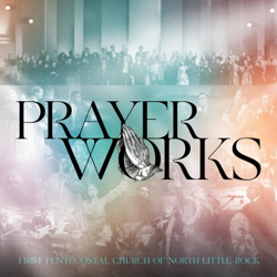 Prayer Works (Live) - First Pentecostal Church of North Little Rock Cover Art
