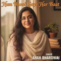 Hum Bhool Gaye Har Baat (feat. Haniya Rehman) - Single - Anah Bhardwaj