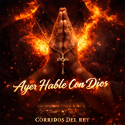 Ayer Hable Con Dios - Corridos del Rey