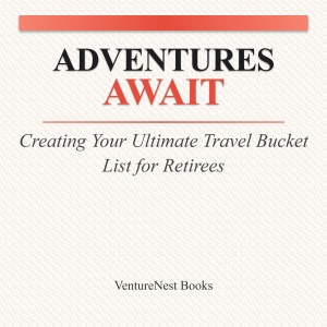 Adventures Await: Creating Your Ultimate Travel Bucket List for Retirees (Unabridged)