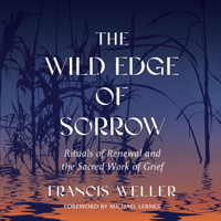 The Wild Edge of Sorrow: Rituals of Renewal and the Sacred Work of Grief (Unabridged) - Francis Weller Cover Art