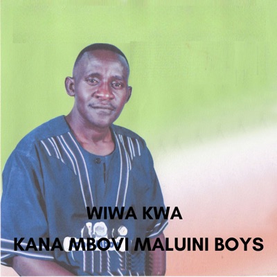 Song - Wiwa Kwa - Kana Mbovi Maluini Boys