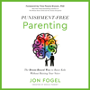 Punishment-Free Parenting: The Brain-Based Way to Raise Kids Without Raising Your Voice (Unabridged) - Jon Fogel