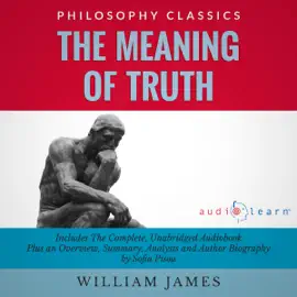 Summary of The Meaning of Truth: The Complete Work Plus an Overview, Summary, Analysis and Author Biography (Unabridged)