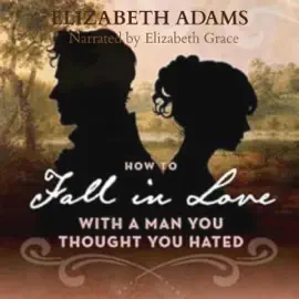How to Fall in Love with a Man You Thought You Hated: A Pride and Prejudice Variation (Unabridged)