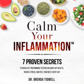 Calm Your Inflammation: 7 Proven Secrets to Regulate Your Immune System, Balance Gut Health, Reduce Stress, and Feel Your Best Every Day (Unabridged)