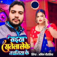 Saiya Sutela Leke Nachaniya Ke - Single - Anil Chaurasiya
